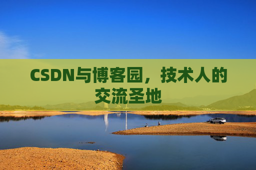 CSDN与博客园，技术人的交流圣地